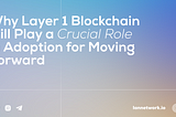 Why Layer 1 Blockchains Will Play a Crucial Role in Adoption for Moving Forward