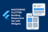 Mastering Flutter: Building Responsive UIs withWidgets.