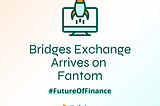 Bridges Exchange Arrives on Fantom