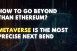 How to go beyond than Ethereum? Metaverse is the most precise next bend