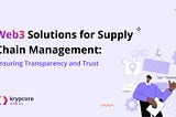 Web3 Solutions for Supply Chain Management: Ensuring Transparency and Trust