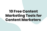 10 free content marketing tools for content marketers