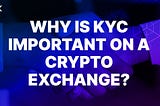 Why is KYC Important on a Crypto Exchange?