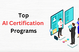 Top AI Certification Programs to Stay Ahead