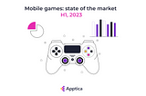 Mobile games: State of the market H1, 2023