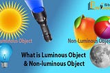 Explain Luminous and Non-Luminous Objects in Details