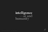 Intelligence — AI and Humanity