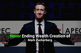 Never-Ending Wealth Creation of Mark Zuckerberg