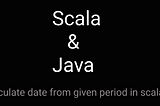 Compute date for given period using pattern matching in scala