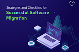 Strategies and Checklists for Successful Software Migration