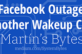 Facebook Outage — Another Wakeup Call