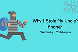 Why I Stole My Uncle’s Phone?