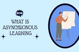 What is Asynchronous Learning?