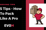 5 Tips — How to Pack Like a Pro | Moving Guide