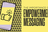 The Power of Empowering Messaging