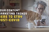 Four Content Marketing Trends Here to Stay Post-COVID