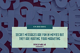 Secret Messages are Fun In Movies But They Are Hurting Your Marketing