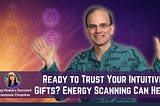 Ready to Trust Your Intuitive Gifts? Here’s How Energy Scanning Can Help