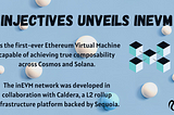 INJECTIVES UNVEILS IN EVM: A GROUND BREAKING ETHEREUM ROLL UP FOR HYPERSCALING MULTI VM DEVELOPMENT.
