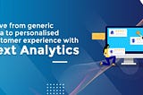 Move from generic data to personalised customer experience with Text Analytics
