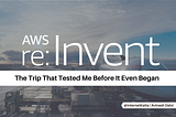 Journey to My First AWS re:Invent