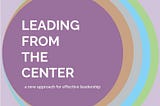 Leading from the Center: A new approach for effective leadership
