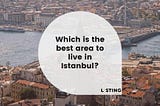 Which is The Best Area to Live in Istanbul?