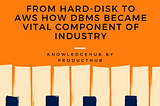 From Hard-Disk To AWS How DBMS Became a Vital Component Of Industry