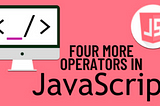 Four More Powerful JavaScript Operators You’ve Never Heard Of