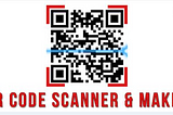 Why Does Your Phone Need To Have A QR And Barcode Scanner App And Maker In It?