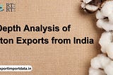 In-Depth Analysis of Cotton Exports from India