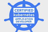Passing the Kubernetes CKAD Exam: My two cents