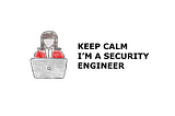 Keep Calm, I’m a Security Engineer