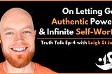 Letting Go, Authentic Power & Infinite Self-Worth — Truth Talk #4 with Leigh St John