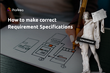 How to make correct Requirement Specifications