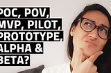 Innovation Talk: What’s the difference between POC, POV, MVP, Pilot etc?