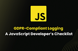 GDPR-Compliant Logging: A JavaScript Developer’s Checklist