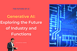 #122- Generative AI- Future of Industry and Functions
