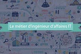 le métier ingénieur d’affaire IT