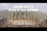 Life Lessons from Rally: How Dirt Rally 2.0 became my COVID Companion (video essay)