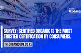 SURVEY: CERTIFIED ORGANIC IS THE MOST TRUSTED CERTIFICATION BY CONSUMERS.