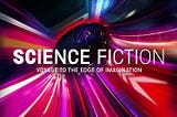 “Beyond the Borders — How Science Fiction examines more than just what we already know”
