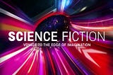 “Beyond the Borders — How Science Fiction examines more than just what we already know”