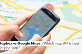 Mapbox vs Google Maps — Which Map API is Best For Your App?