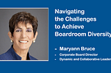 “Navigating the Challenges to Achieve Boardroom Diversity” - Maryann Bruce
