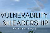 Vulnerability and Leadership