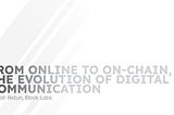 From online to on-chain, the evolution of digital communication
