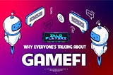 Why Everyone’s Talking About GameFi