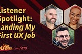 079: Listener Spotlight – Landing My First UX Job (Transcript)