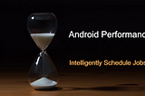 Schedule tasks and jobs intelligently in Android